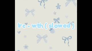 Irc - wth ( slowed )