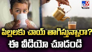 పిల్లలకు చాయ్‌ తాగిస్తున్నారా? ఈ వీడియో చూడండి - TV9