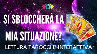 SI SBLOCCHERÁ LA MIA SITUAZIONE? - LETTURA TAROCCHI INTERATTIVA