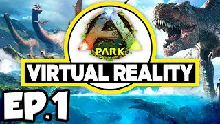 ARK Park VR Ep.1 - JURASSIC WORLD THEME PARK DINOSAURS IN VIRTUAL REALITY!!! (Gameplay / Let's Play)