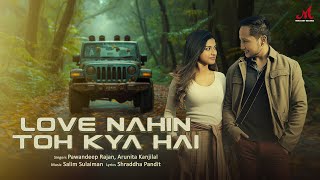 Love Nahin Toh Kya Hai | Salim Sulaiman | Pawandeep Rajan, Arunita Kanjilal | Shraddha P | #Arudeep