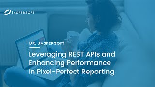 Dr. Jaspersoft - Leveraging REST APIs and Enhancing Performance in Pixel-Perfect Reporting