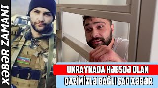 Ukraynada həbsdə olan qazimizlə bağlı ŞAD XƏBƏR