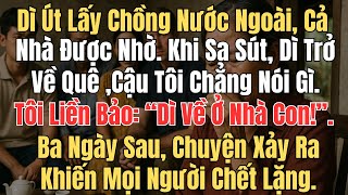 Dì út lấy chồng nước ngoài, cả nhà được nhờ  Sau này sa sút, dì trở về quê dưỡng già, cậu tôi chẳng