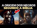 HISTÓRIA BÍBLICA SOBRE A ORIGEM DOS NEGROS: Veja como surgiu a Origem dos Africanos segundo a Bíblia