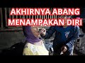 AKHIRNYA ABANG PULANG DAN MENAMPAKAN DIRI