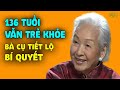 Cụ Bà 136 Tuổi Tiết Lộ Bí Quyết Sống Thọ, Trẻ Lâu TRƯỜNG SINH BẤT LÃO LÀ CÓ THẬT