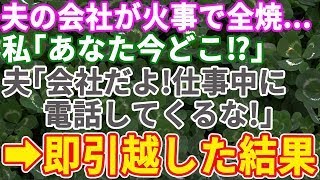 【スカッと総集編】夫の会社が火事で全焼！急ぎ仕事中の主人に連絡→私「あなた今どこ？」夫「会社だよ！仕事中にかけてくるんじゃない！」私は全てを悟り急いで業者に連絡し、即引っ越した結果w【修羅場】