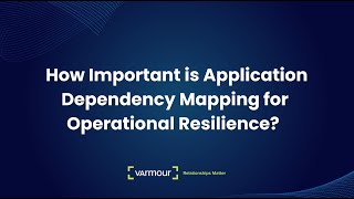 How Important is Application Dependency Mapping for Operational Resilience?