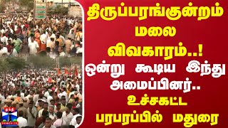 திருப்பரங்குன்றம் மலை விவகாரம்! ஒன்று கூடிய இந்து அமைப்பினர்.. பரபரப்பில் மதுரை | Thiruparankundram