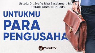 Kajian Spesial: Untukmu Para Pengusaha - Ustadz Syafiq Riza Basalamah & Ustadz Ammi Nur Baits