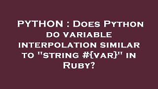 PYTHON : Does Python do variable interpolation similar to "string #{var}" in Ruby?