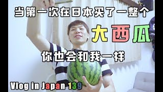 【Tiya的日本留学日记】Vlog 139 当我在日本买了一个大西瓜之后....