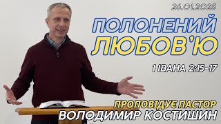 Полонений любов'ю (1 Івана 2:15-17). Проповідує пастор Володимир Костишин