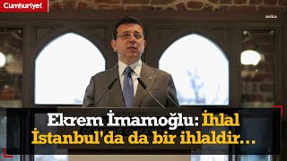 Ekrem İmamoğlu: İhlal İstanbul'da da bir ihlaldir, Van'da, Gazze'de, Halep'te ve Ukrayna'da da...