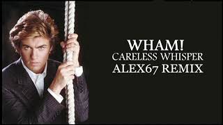 Wham! - Careless whisper (ALEX67 remix)