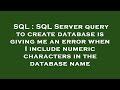 SQL : SQL Server query to create database is giving me an error when I include numeric characters in
