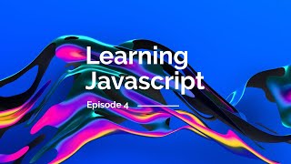 Learning JavaScript! | Episode 4