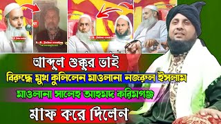 আব্দুল শুক্কুর ভাইবিরুদ্ধে মুখ কুলিলেন মাওলানা নজরুল ইসলামমাওলানা সালেহ আহমদ করিমগঞ্জমাফ করে দিলেন