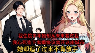 结婚2年她从未爱过我，连我车祸骨折住院半年，妻子柳如烟都从来没来关心我，我心死不愿再纠缠下去了，于是一出院我就甩给她一份离婚 协议，连夜离开了这个城市，她追了过来不肯放手