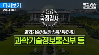 [국회방송 생중계] 2024년 국정감사 과방위 - 과학기술정보통신부 등 (24.10.8.)