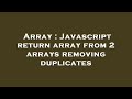 Array : Javascript return array from 2 arrays removing duplicates
