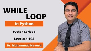 While Loop in Python | Python Series Part 8 | Lecture 403 | Dr. Muhammad Naveed