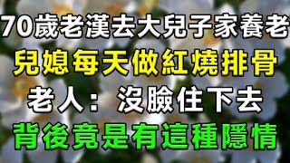 70歲老漢去大兒子家養老，兒媳每天做紅燒排骨，老人：沒臉住下去，背後竟是有這種隱情！#情感故事 #小說 #家庭 #婚姻 #情感 #愛情 #夫妻 #家庭倫理 #爽文#養老 #家庭故事