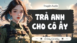 [Truyện Audio] TRẢ ANH CHO CÔ ẤY | Ở Đây Có Mây