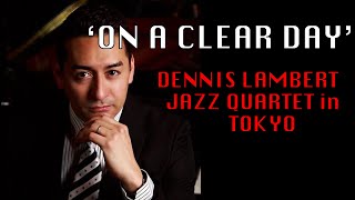 'On  a Clear Day' Dennis Lambert Jazz Quartet デニス ランバートカルテット Akasaka Tokyo