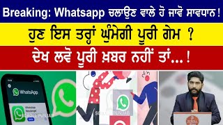 Breaking: Whatsapp ਚਲਾਉਣ ਵਾਲੇ ਹੋ ਜਾਵੋ ਸਾਵਧਾਨ! ਹੁਣ ਇਸ ਤਰ੍ਹਾਂ ਘੁੰਮੇਗੀ ਪੂਰੀ ਗੇਮ ? ਦੇਖ ਲਵੋ...!