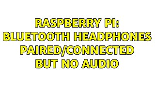 Raspberry Pi: Bluetooth Headphones paired/connected but no audio (2 Solutions!!)