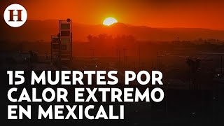 Mexicali, Baja California, registra nuevas muertes por temperaturas altas: 50 grados