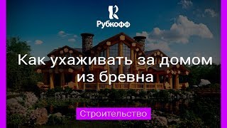 КАК УХАЖИВАТЬ ЗА ДОМОМ ИЗ БРЕВНА - обработка бревна! [0+]