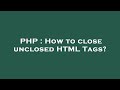 PHP : How to close unclosed HTML Tags?