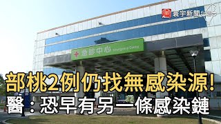 部桃2例仍找無感染源! 醫 : 恐早有另一條感染鏈｜寰宇新聞20210126