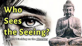 Who Sees the Seeing? Buddhist Insight into the Observer Illusion