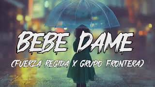 Fuerza Regida x Grupo Frontera - Bebe Dame (Letra_Lyrics)