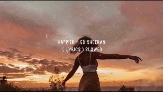 Happier ~ Ed Sheeran (lyrics) slowed