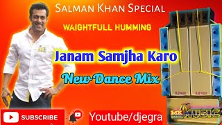 Janam Samjha Karo Dj | NEW Dance Mix | Waightfull Humming | Salman Khan | DJ MK MUISC_Bengalidjworld