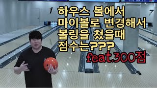 볼링장 하우스볼에서 마이볼로 변경했을때 300점??