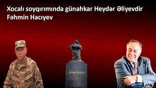 Xocalı soyqırımında günahkar Heydər Əliyevdir-Fəhmin Hacıyev