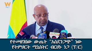 የተመዘገበው ውጤት “አስደንጋጭ” ነው - የትምህርት ሚኒስትር ብርሀኑ ነጋ (ፕ/ር)