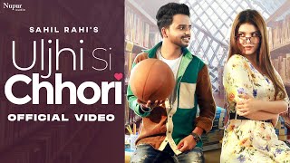Uljhi Si Chhori (Full Video) | Sahil Rahi | Sakshi Chaudhary | New Haryanvi Songs Haryanavi 2021