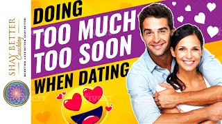 Doing Too Much Too Soon When Dating | Relationship Advice
