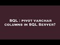 SQL : pivot varchar columns in SQL Server?