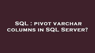 SQL : pivot varchar columns in SQL Server?