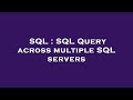 SQL : SQL Query across multiple SQL servers