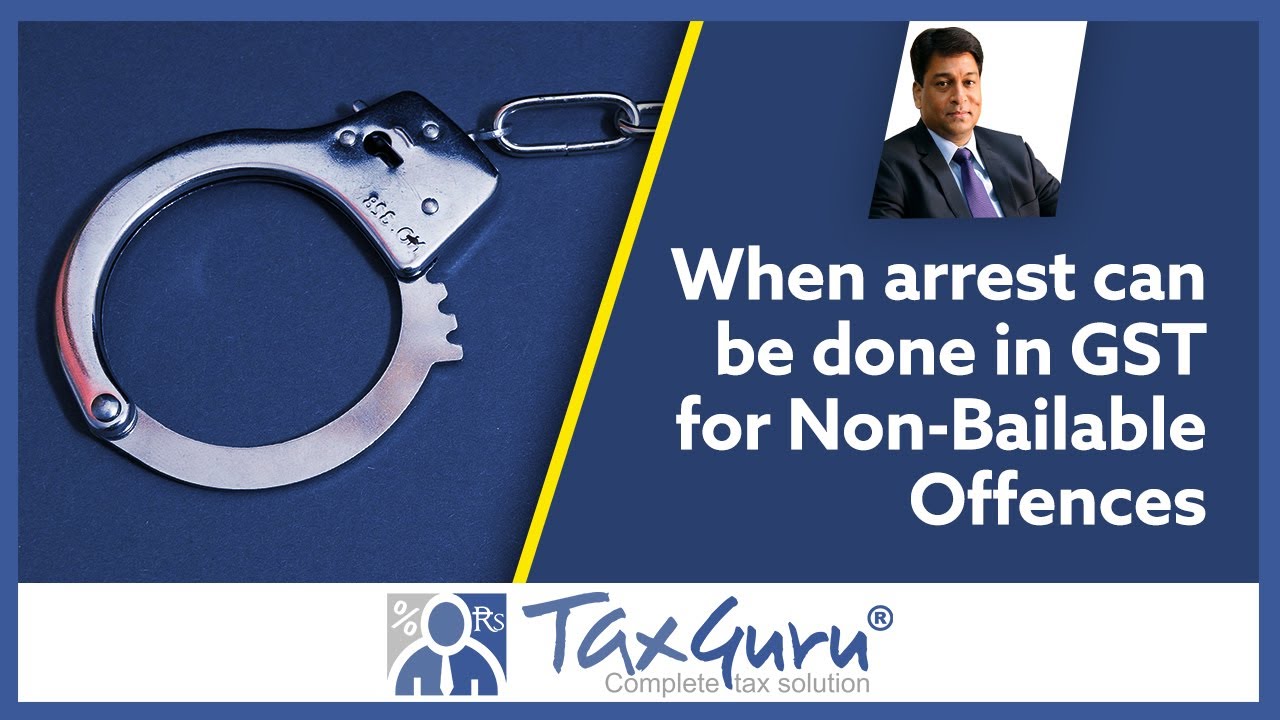 When Arrest Can Be Done In GST For Non-Bailable Offences - CA Bimal ...