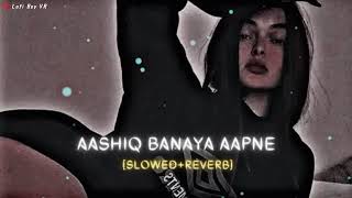 AASHIQ BANAYA AAPNE LOFI SONG | (Slowed & Reverb) | New love lofi song